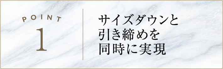 サイズダウンと引き締めを同時に実現